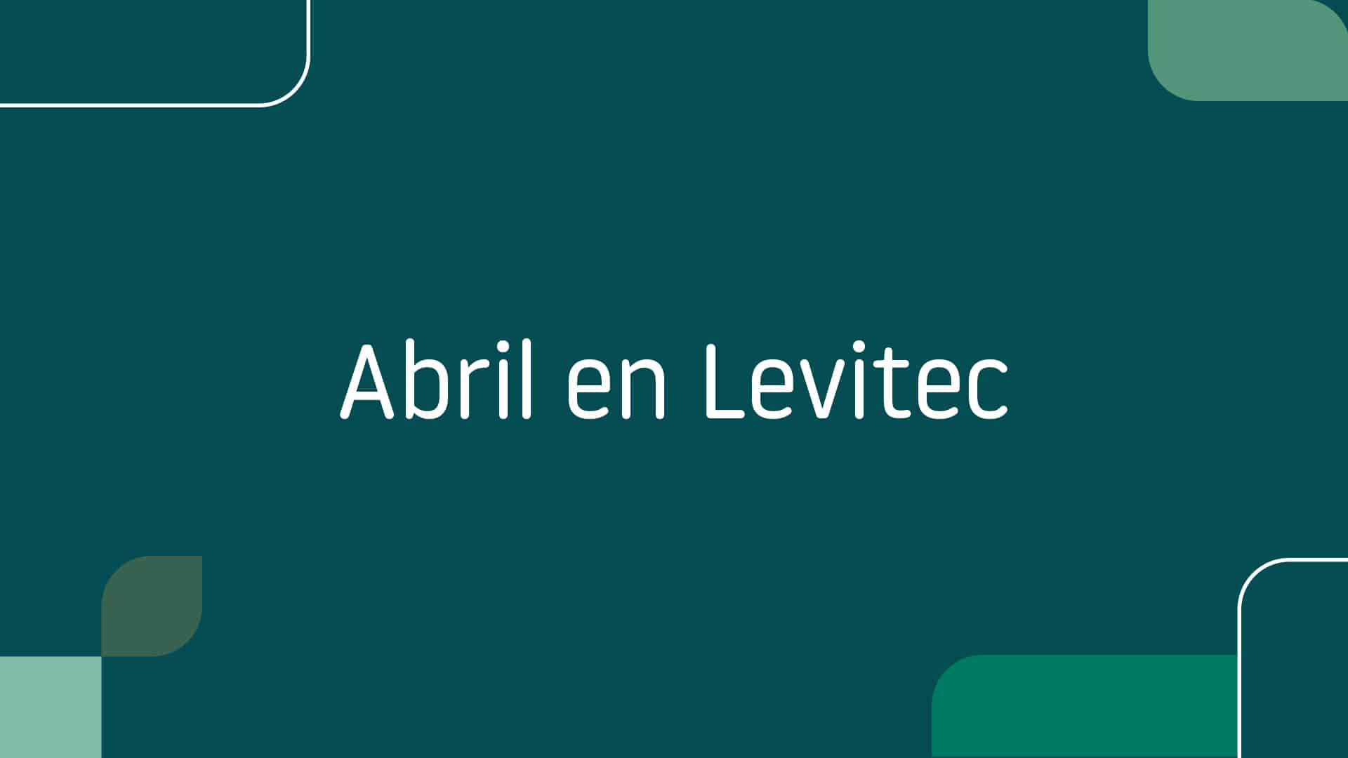En este momento estás viendo Abril en Levitec